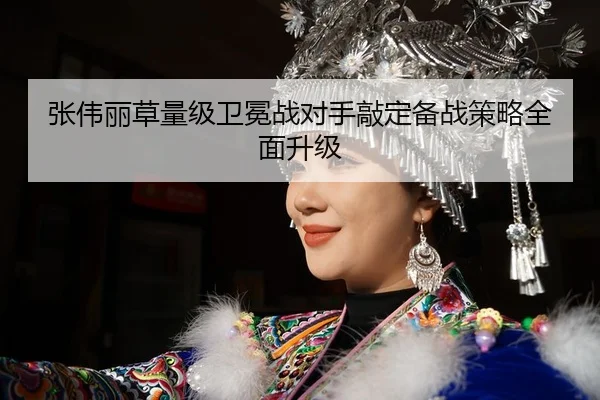 张伟丽草量级卫冕战对手敲定备战策略全面升级