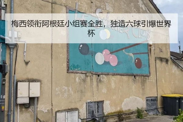 梅西领衔阿根廷小组赛全胜，独造六球引爆世界杯