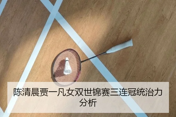陈清晨贾一凡女双世锦赛三连冠统治力分析