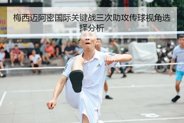 梅西迈阿密国际关键战三次助攻传球视角选择分析